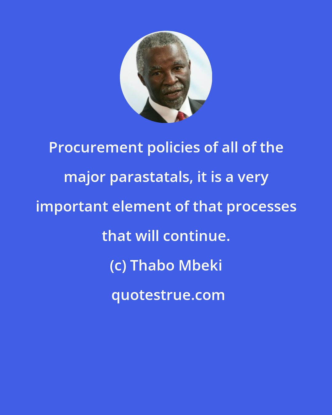 Thabo Mbeki: Procurement policies of all of the major parastatals, it is a very important element of that processes that will continue.