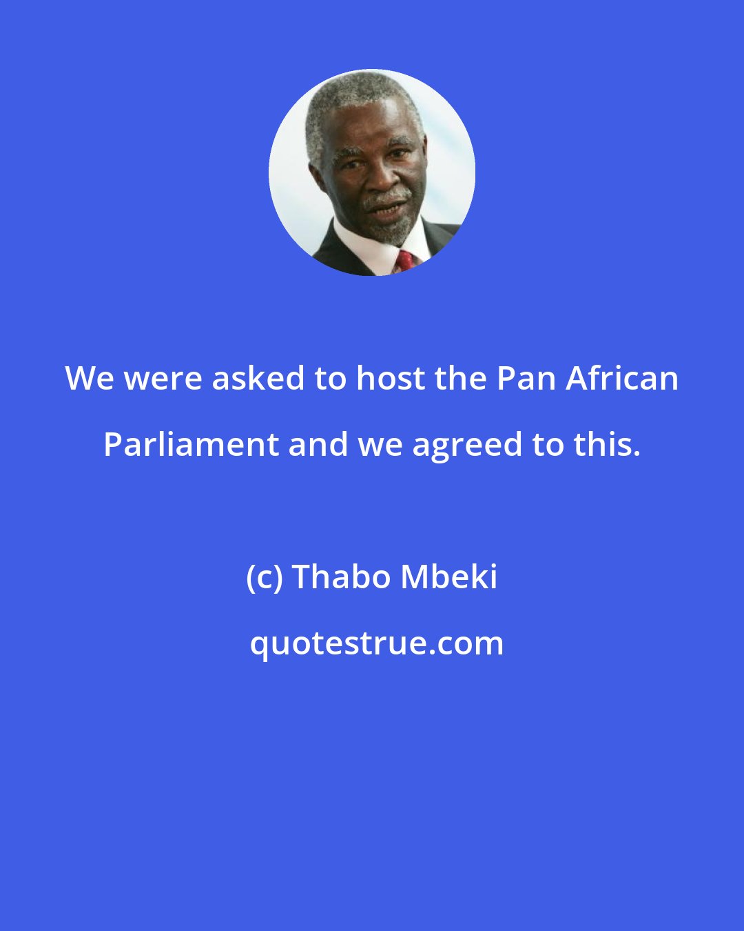 Thabo Mbeki: We were asked to host the Pan African Parliament and we agreed to this.