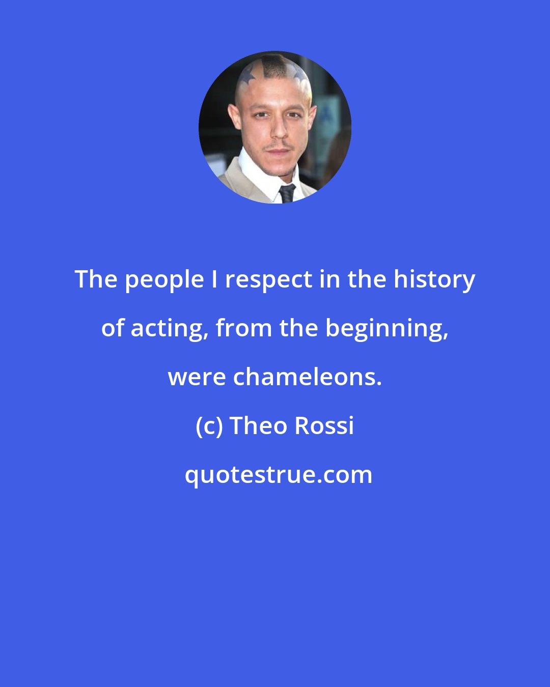 Theo Rossi: The people I respect in the history of acting, from the beginning, were chameleons.