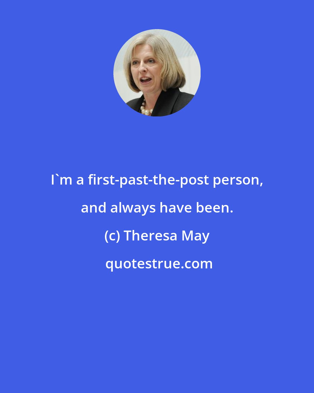 Theresa May: I'm a first-past-the-post person, and always have been.