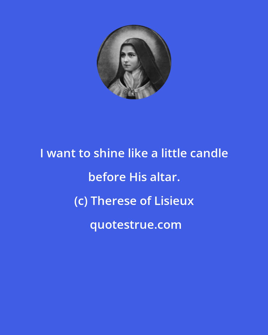 Therese of Lisieux: I want to shine like a little candle before His altar.