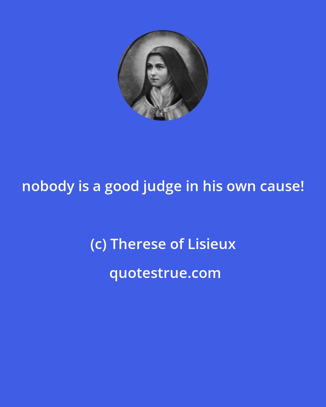 Therese of Lisieux: nobody is a good judge in his own cause!