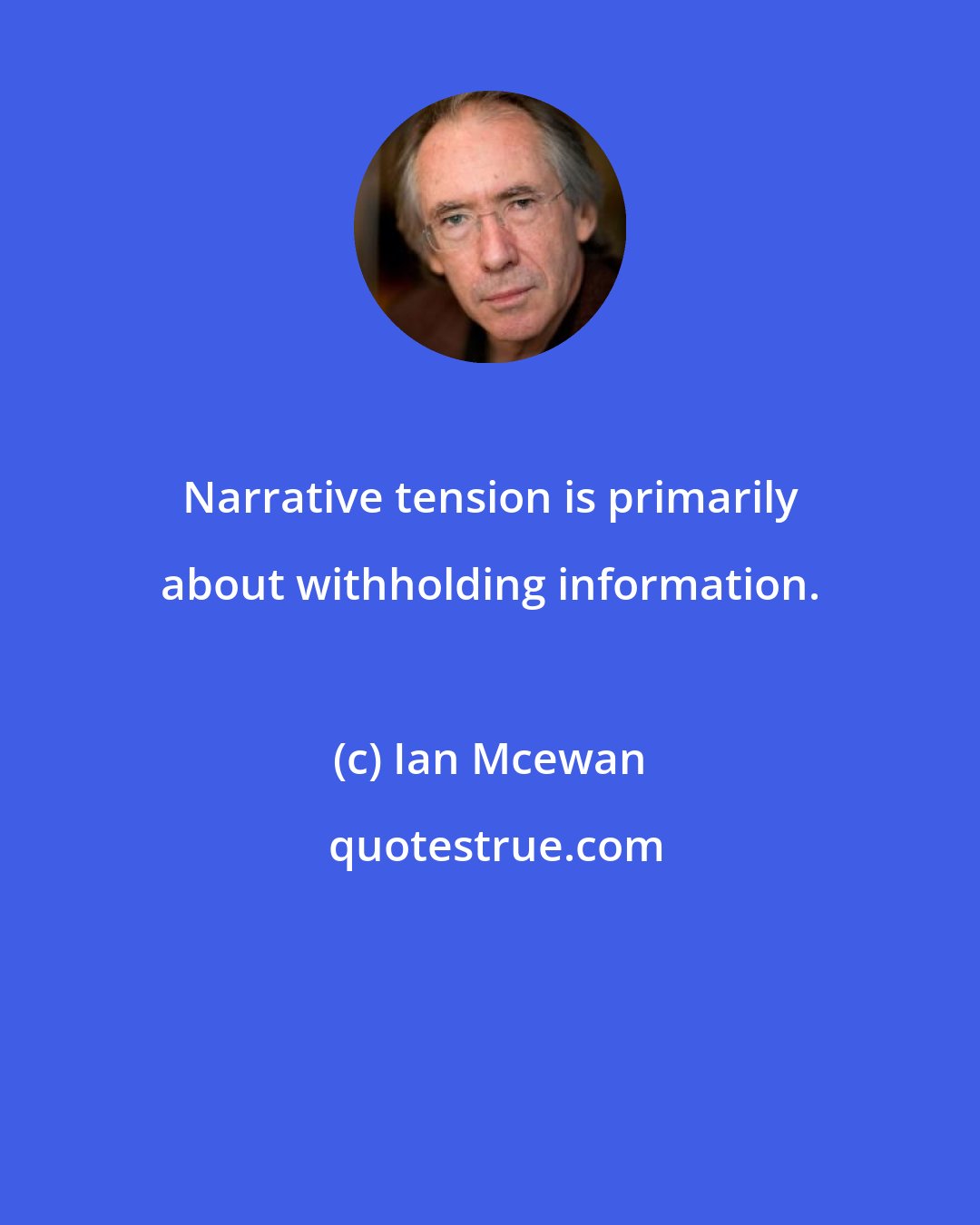 Ian Mcewan: Narrative tension is primarily about withholding information.