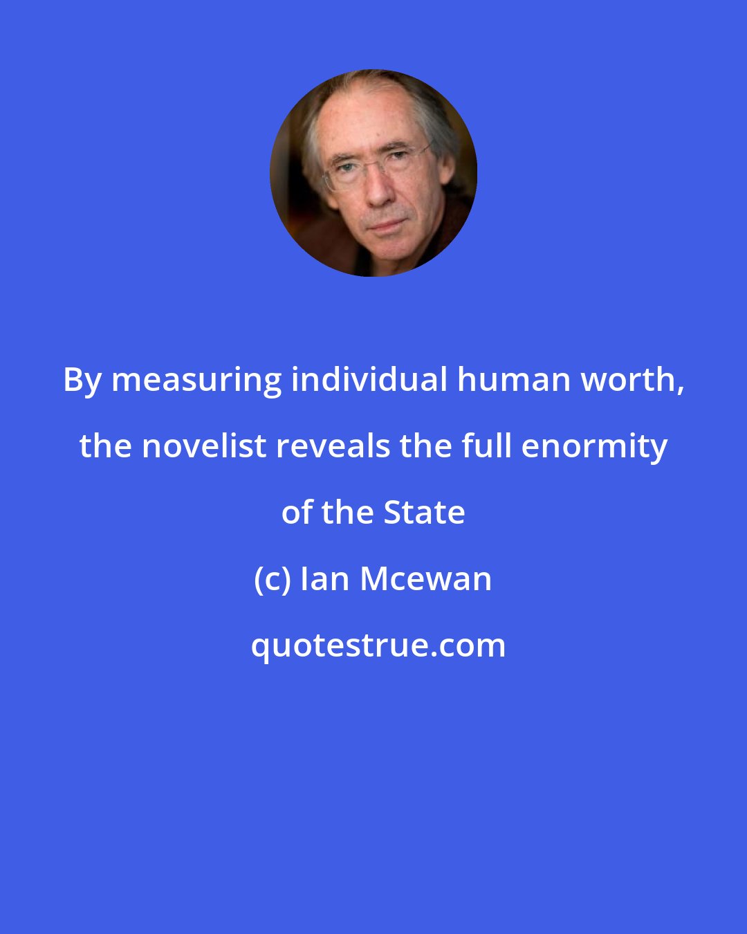 Ian Mcewan: By measuring individual human worth, the novelist reveals the full enormity of the State