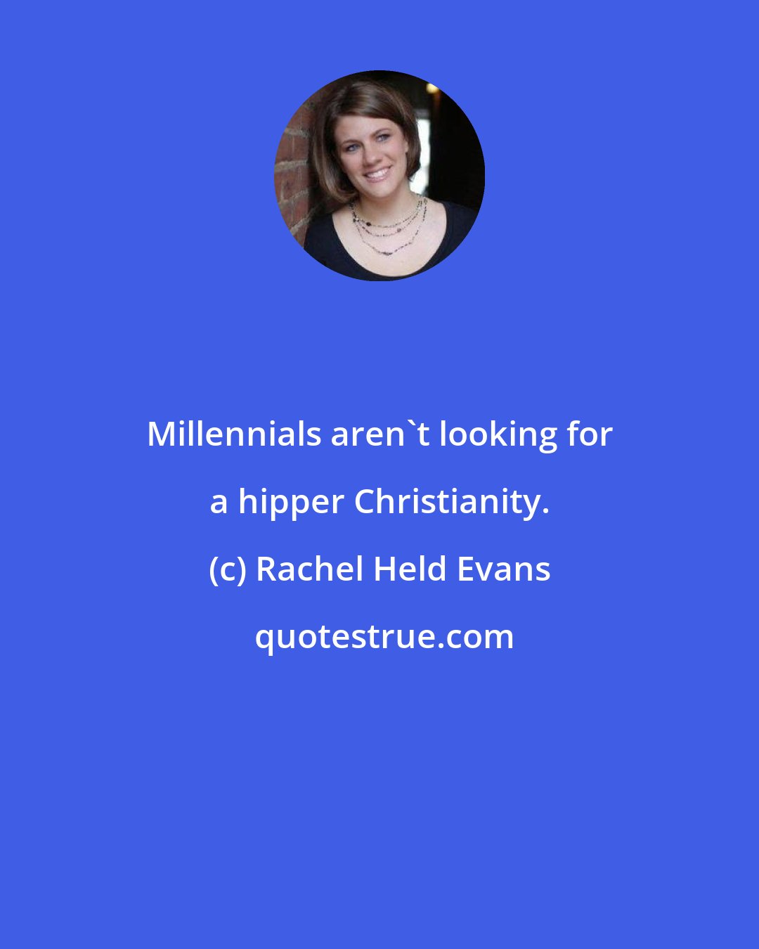 Rachel Held Evans: Millennials aren't looking for a hipper Christianity.