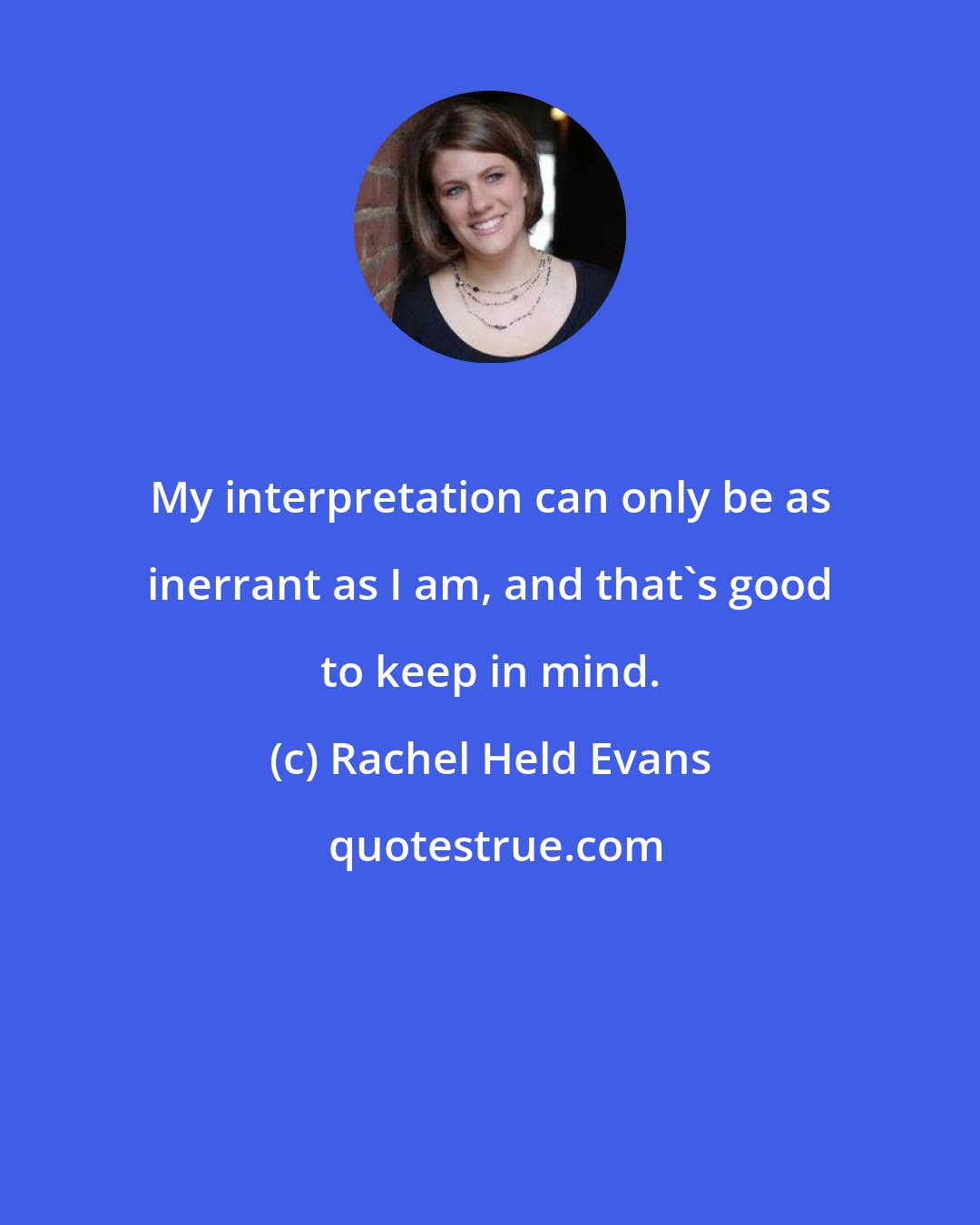 Rachel Held Evans: My interpretation can only be as inerrant as I am, and that's good to keep in mind.