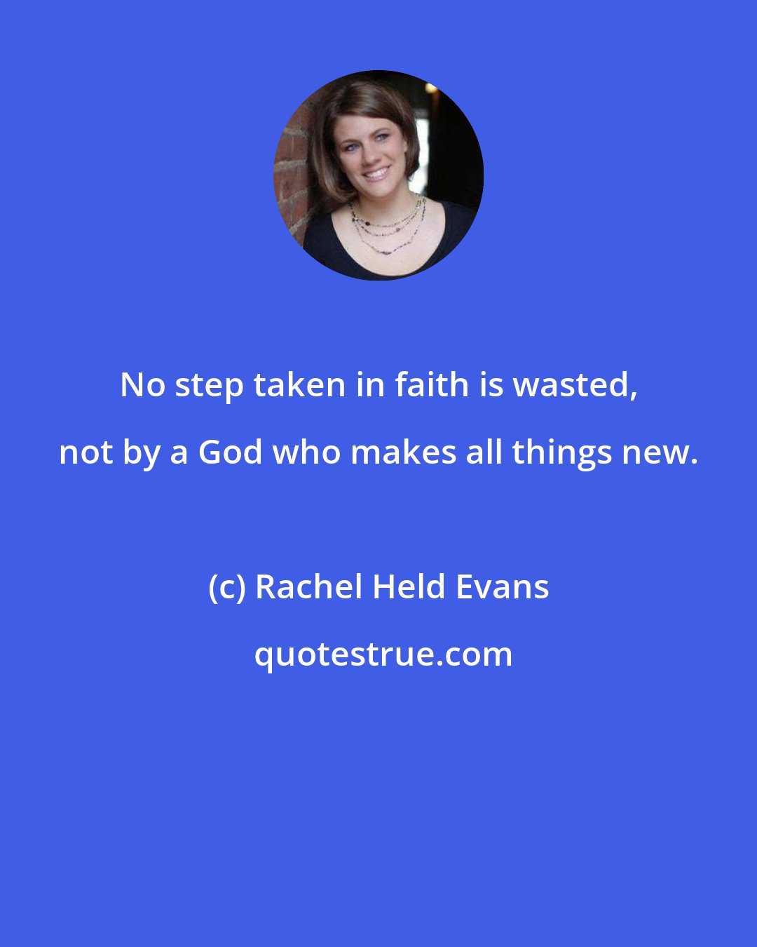 Rachel Held Evans: No step taken in faith is wasted, not by a God who makes all things new.