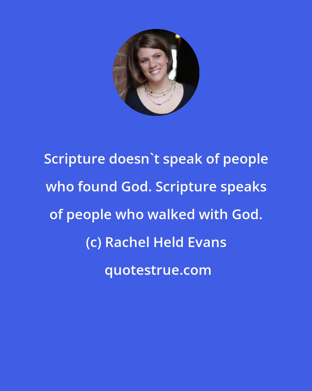 Rachel Held Evans: Scripture doesn't speak of people who found God. Scripture speaks of people who walked with God.