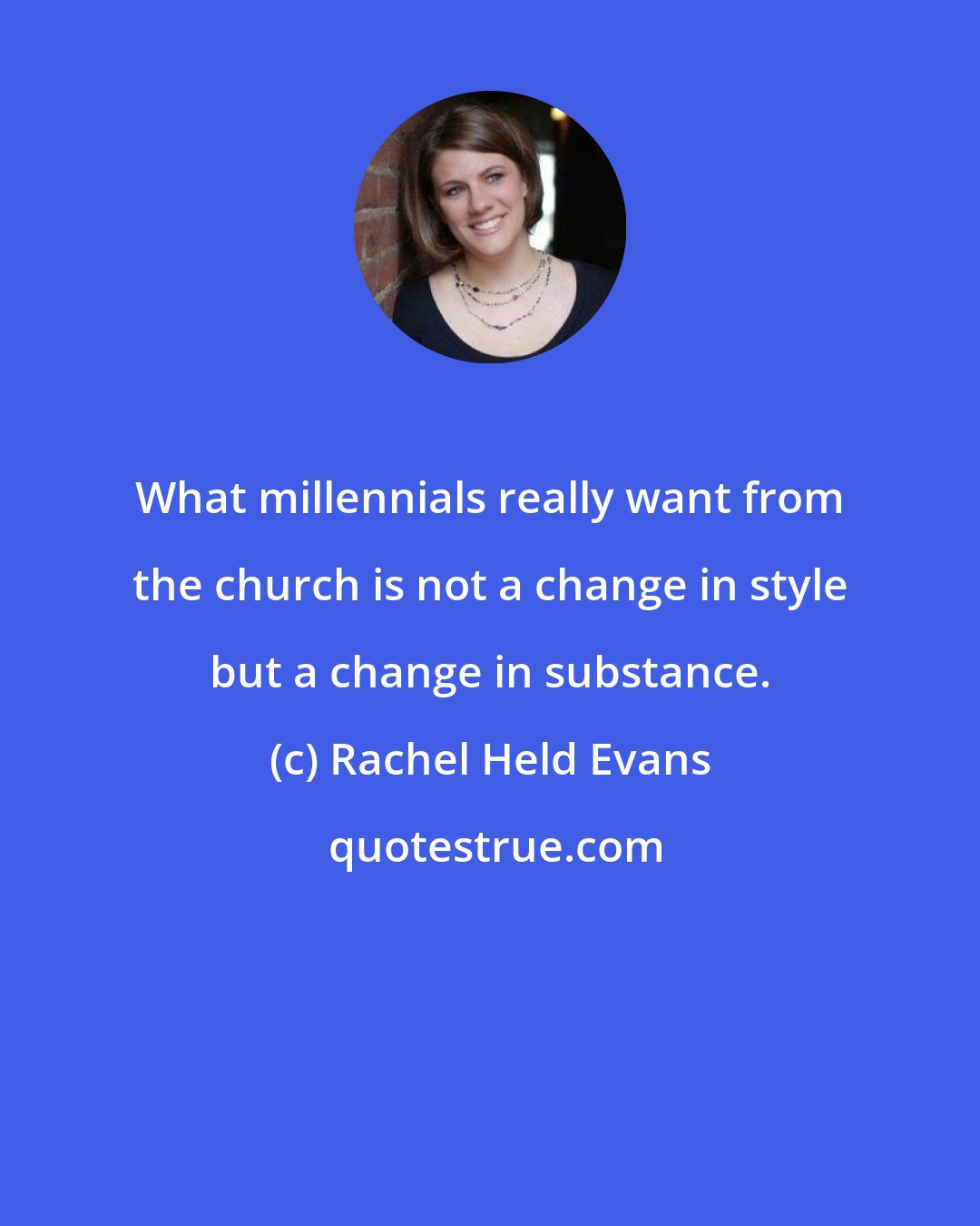 Rachel Held Evans: What millennials really want from the church is not a change in style but a change in substance.