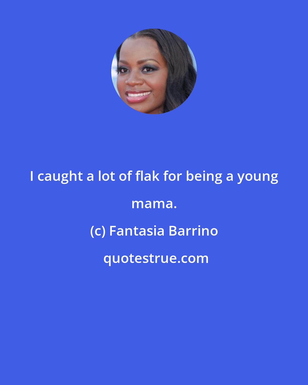 Fantasia Barrino: I caught a lot of flak for being a young mama.