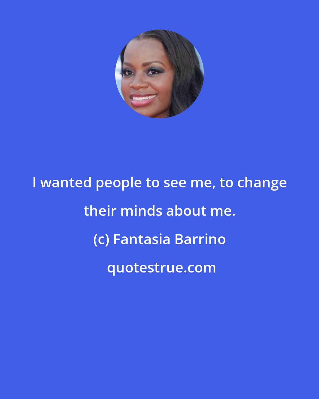 Fantasia Barrino: I wanted people to see me, to change their minds about me.