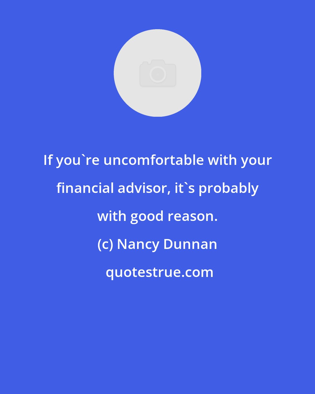 Nancy Dunnan: If you're uncomfortable with your financial advisor, it's probably with good reason.