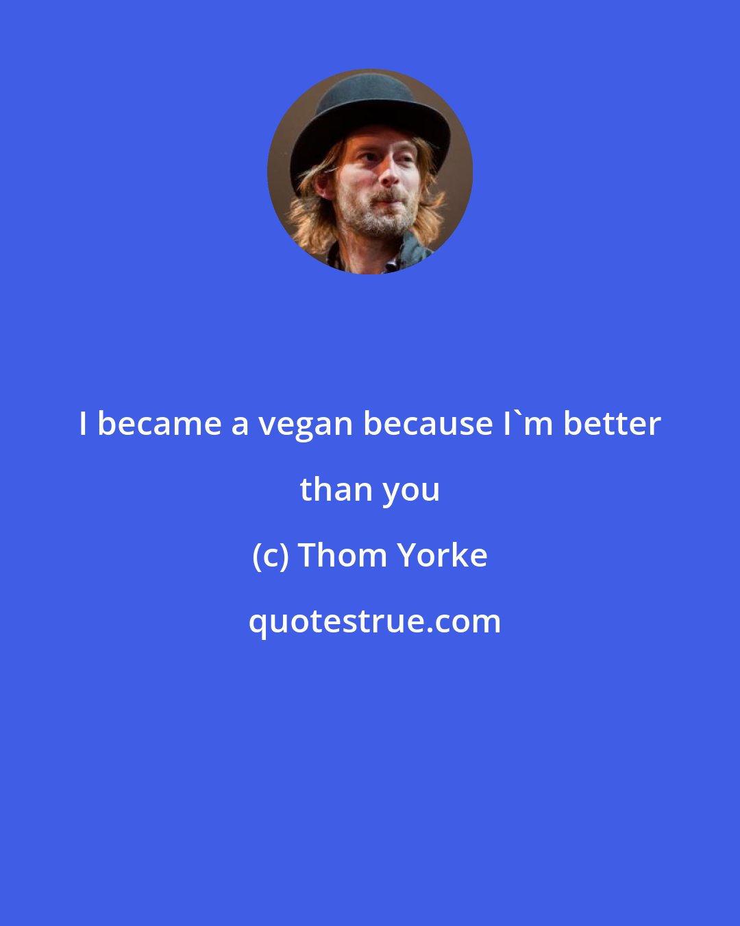 Thom Yorke: I became a vegan because I'm better than you