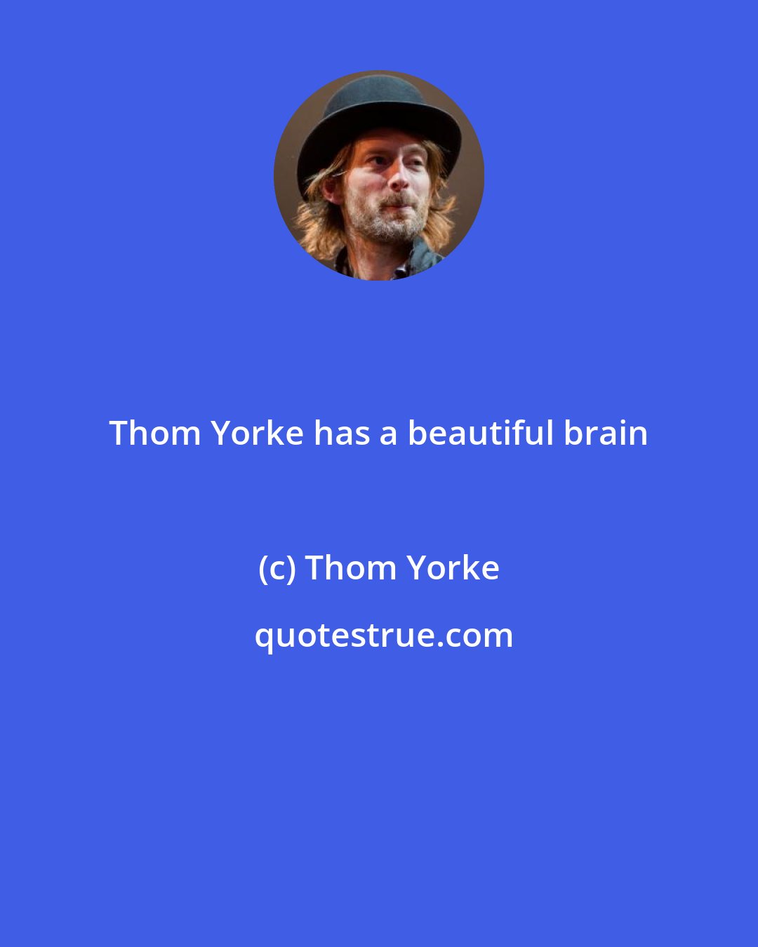 Thom Yorke: Thom Yorke has a beautiful brain
