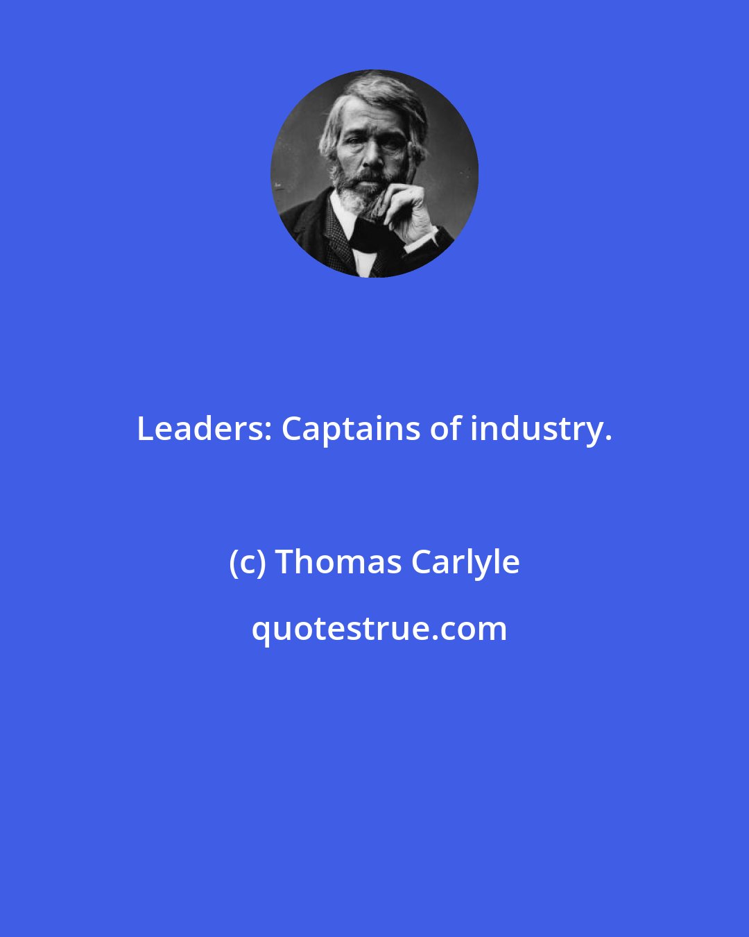 Thomas Carlyle: Leaders: Captains of industry.