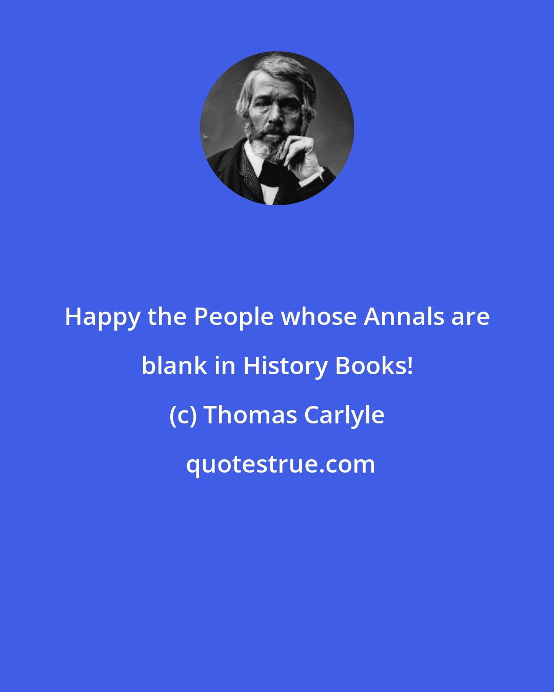 Thomas Carlyle: Happy the People whose Annals are blank in History Books!