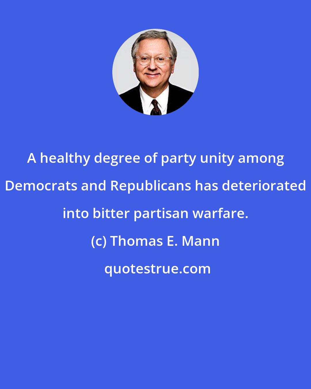 Thomas E. Mann: A healthy degree of party unity among Democrats and Republicans has deteriorated into bitter partisan warfare.