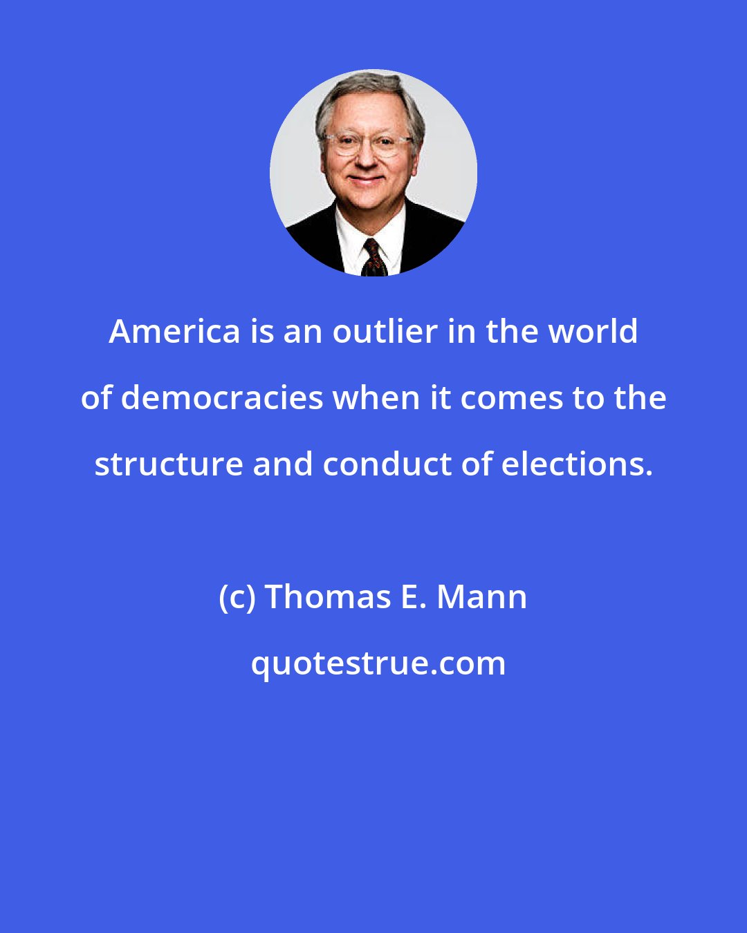 Thomas E. Mann: America is an outlier in the world of democracies when it comes to the structure and conduct of elections.