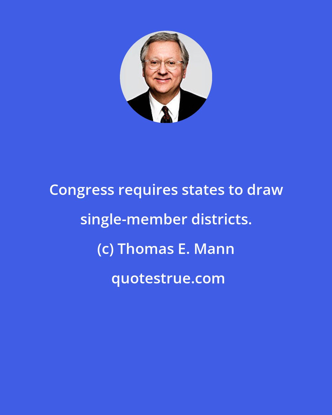 Thomas E. Mann: Congress requires states to draw single-member districts.