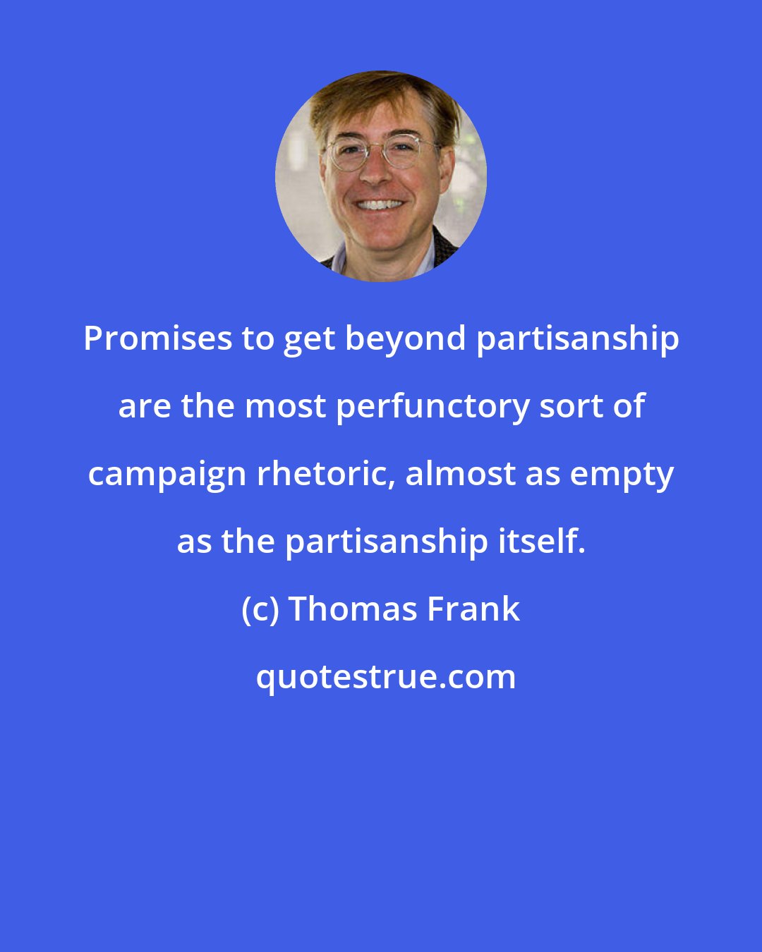 Thomas Frank: Promises to get beyond partisanship are the most perfunctory sort of campaign rhetoric, almost as empty as the partisanship itself.