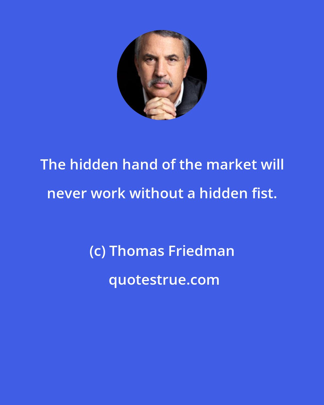 Thomas Friedman: The hidden hand of the market will never work without a hidden fist.