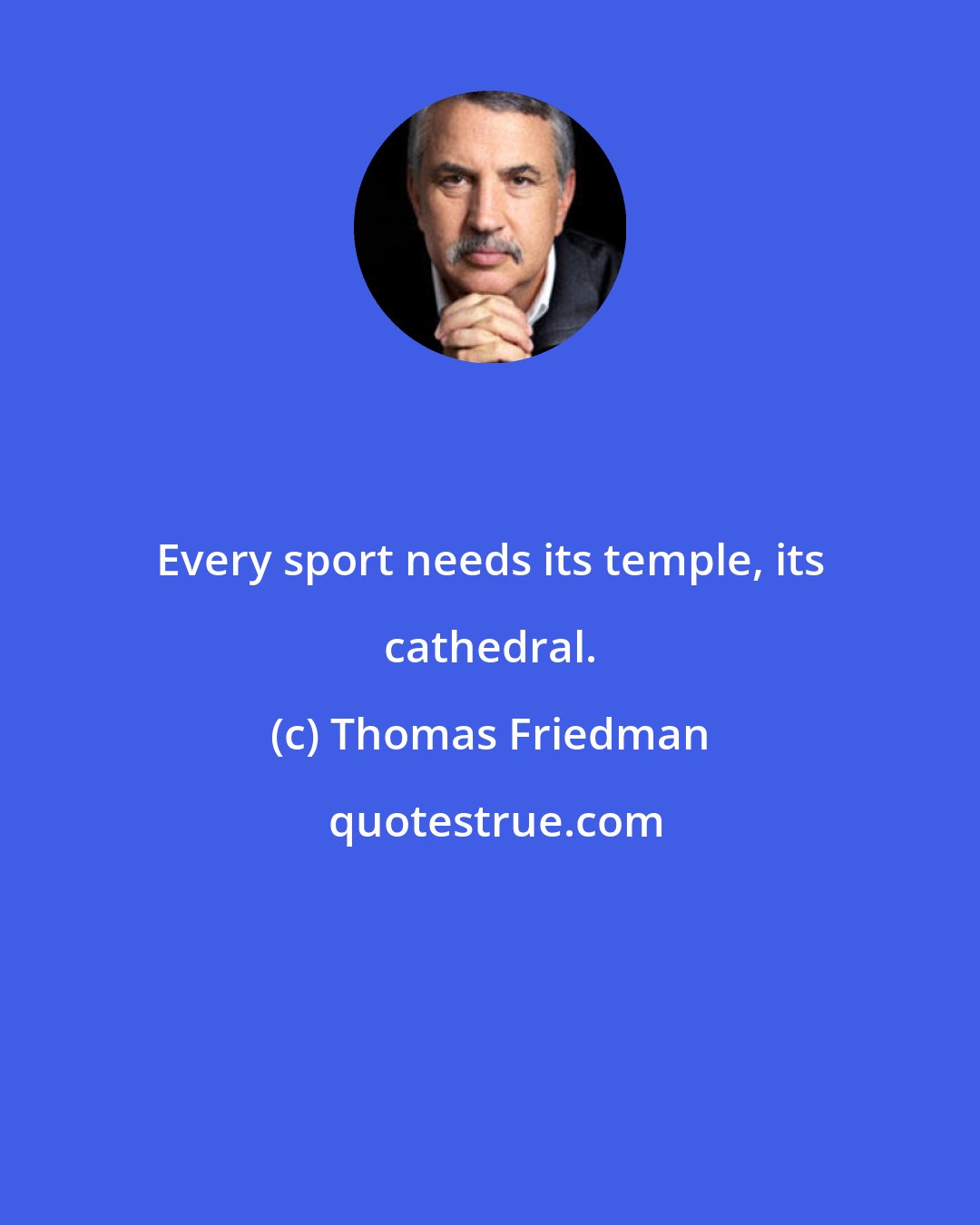 Thomas Friedman: Every sport needs its temple, its cathedral.