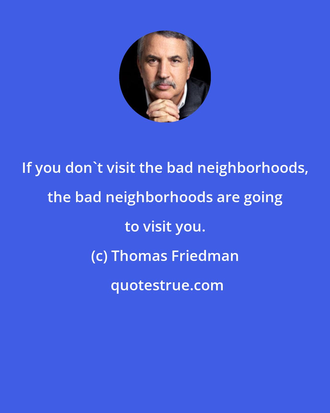 Thomas Friedman: If you don't visit the bad neighborhoods, the bad neighborhoods are going to visit you.