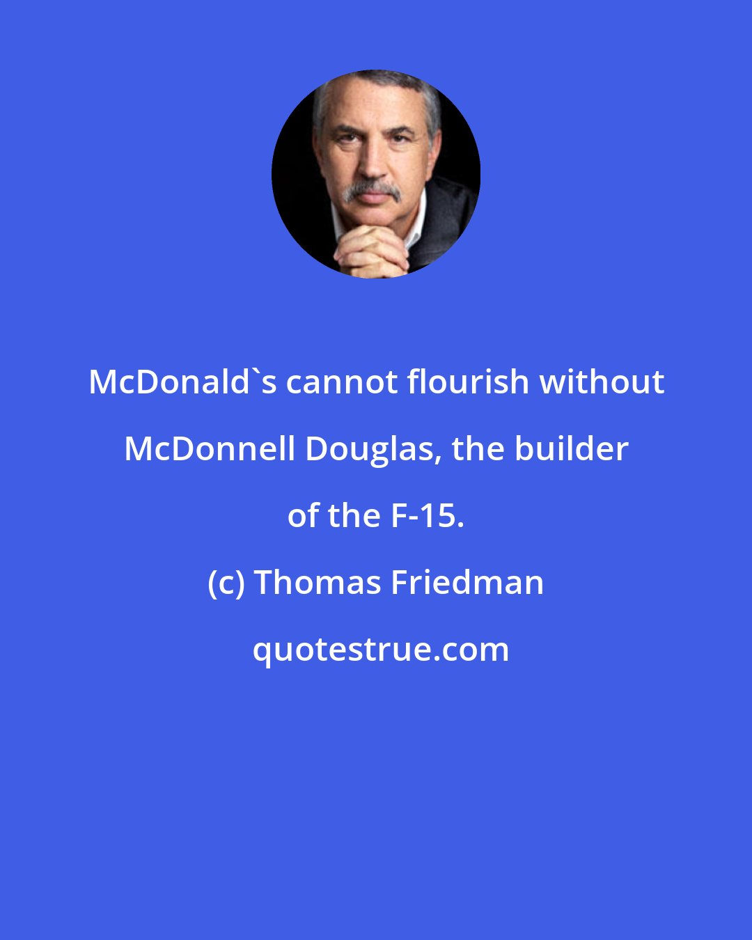 Thomas Friedman: McDonald's cannot flourish without McDonnell Douglas, the builder of the F-15.