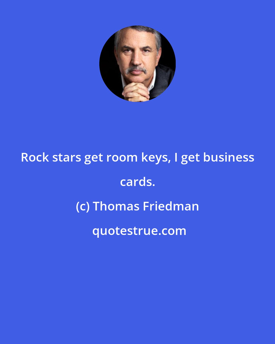 Thomas Friedman: Rock stars get room keys, I get business cards.