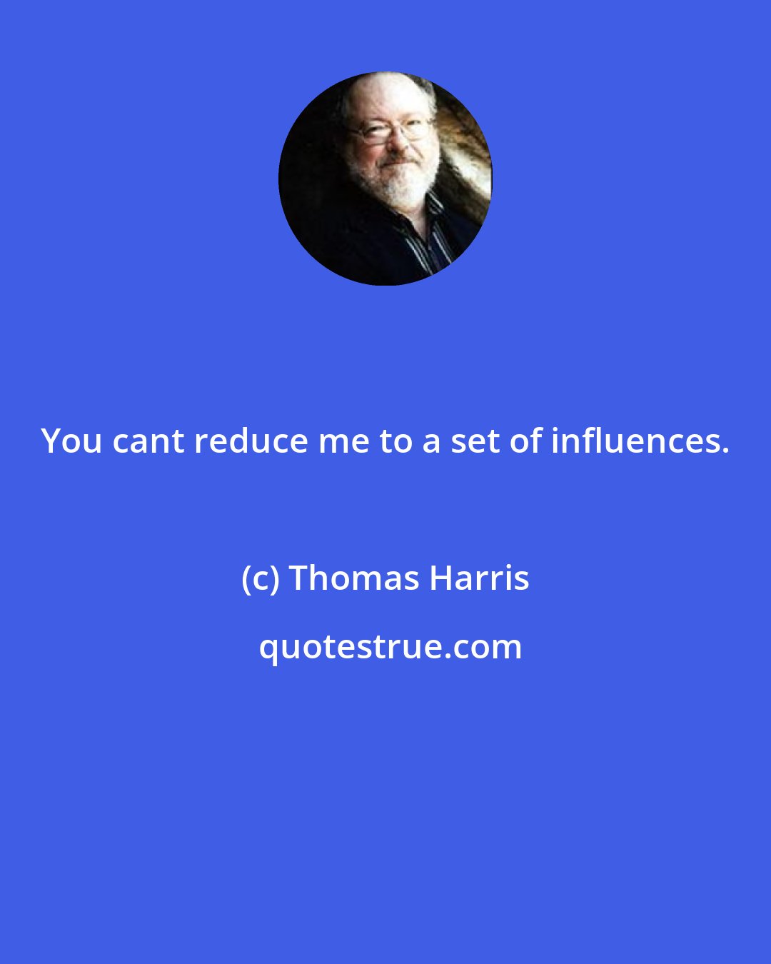Thomas Harris: You cant reduce me to a set of influences.