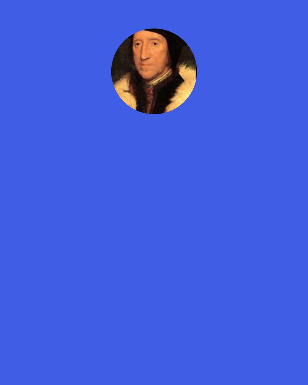 Thomas Howard, 3rd Duke of Norfolk: A rigorous doctrine of imputation is not only limiting but ends up doing a disservice to the nature of grace and justification. It makes the transactions of the gospel basically juridical. In the Roman view, justification and sanctification are a seamless fabric. It is more than a question of God simply seeing us through a legal scrim of Christ's righteousness. Righteousness actually begins to transform us.