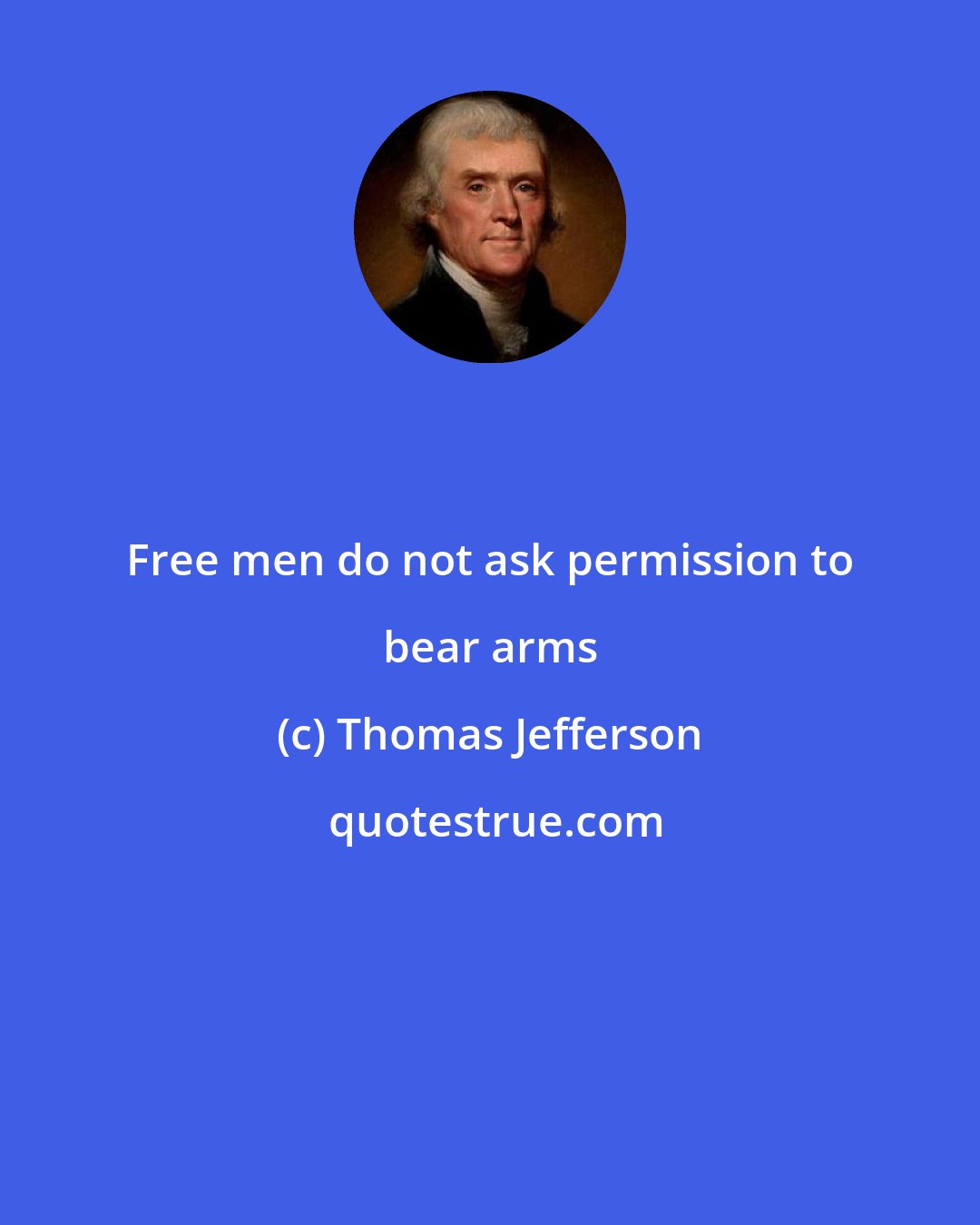 Thomas Jefferson: Free men do not ask permission to bear arms