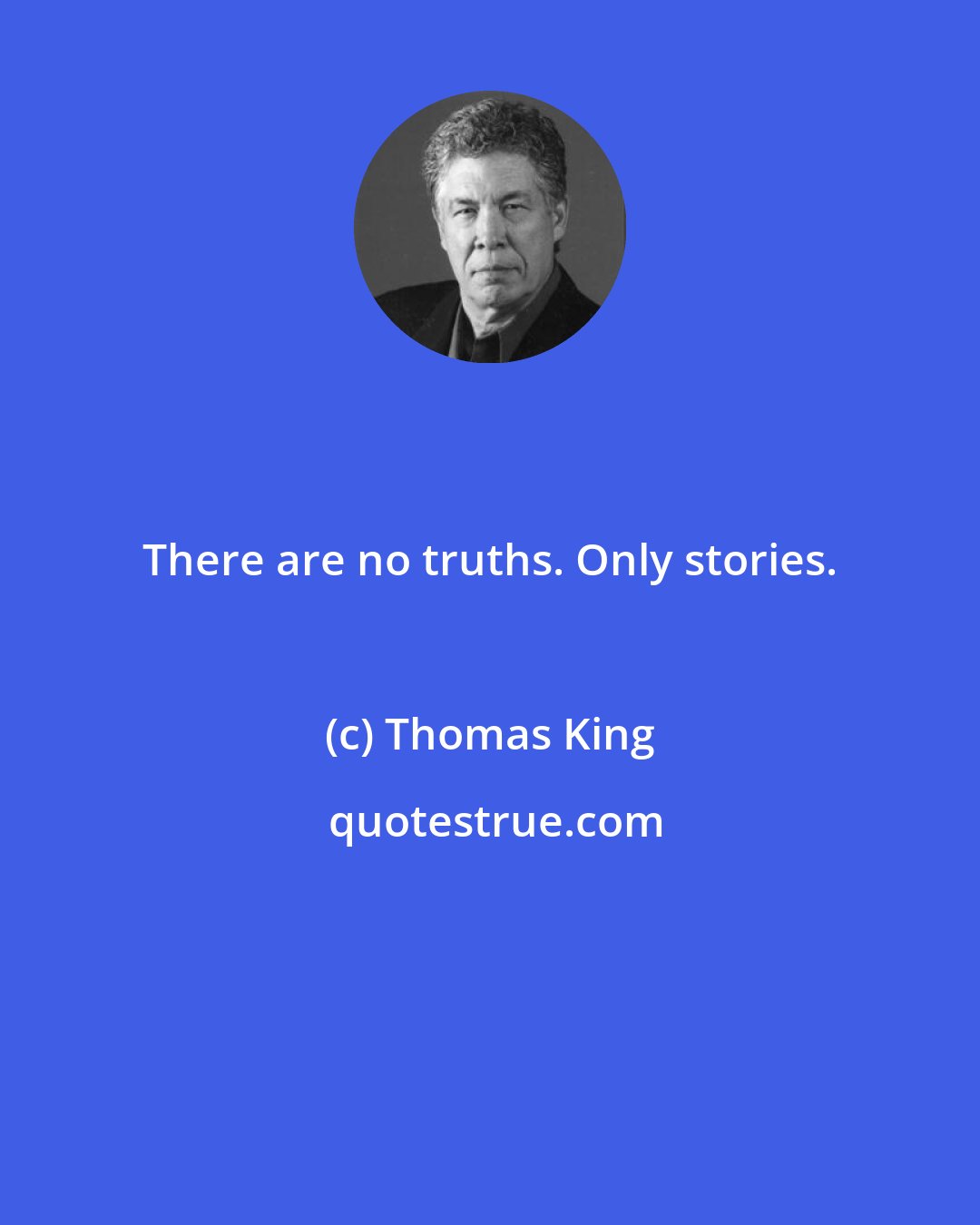 Thomas King: There are no truths. Only stories.