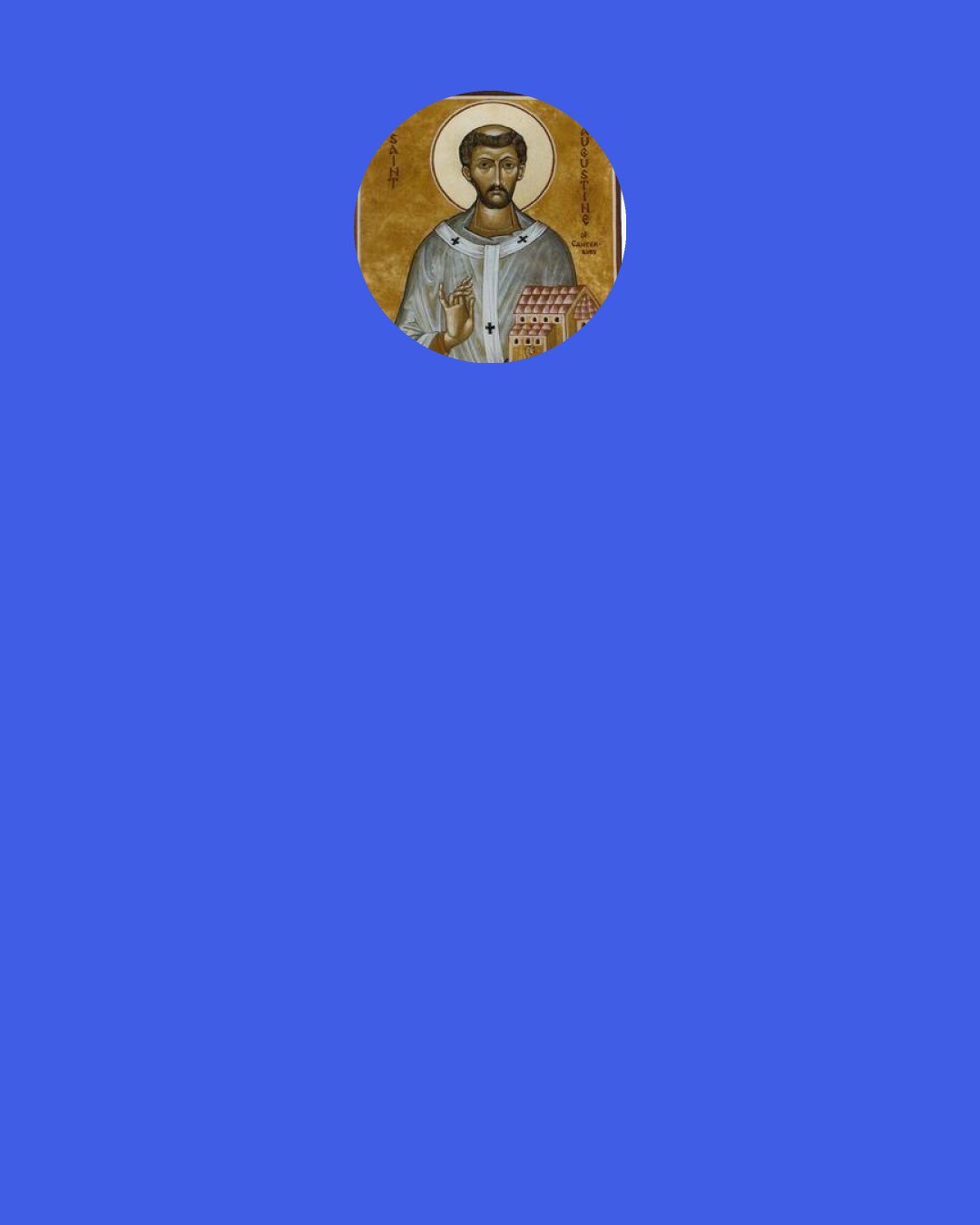 Saint Augustine: "Otherwise grace is no more grace," since it is bestowed on us, not because we have done good works, but that we may be able to do them.