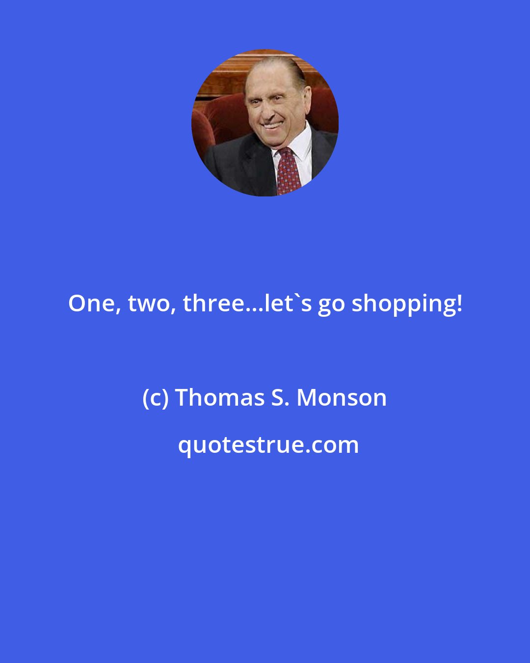 Thomas S. Monson: One, two, three...let's go shopping!