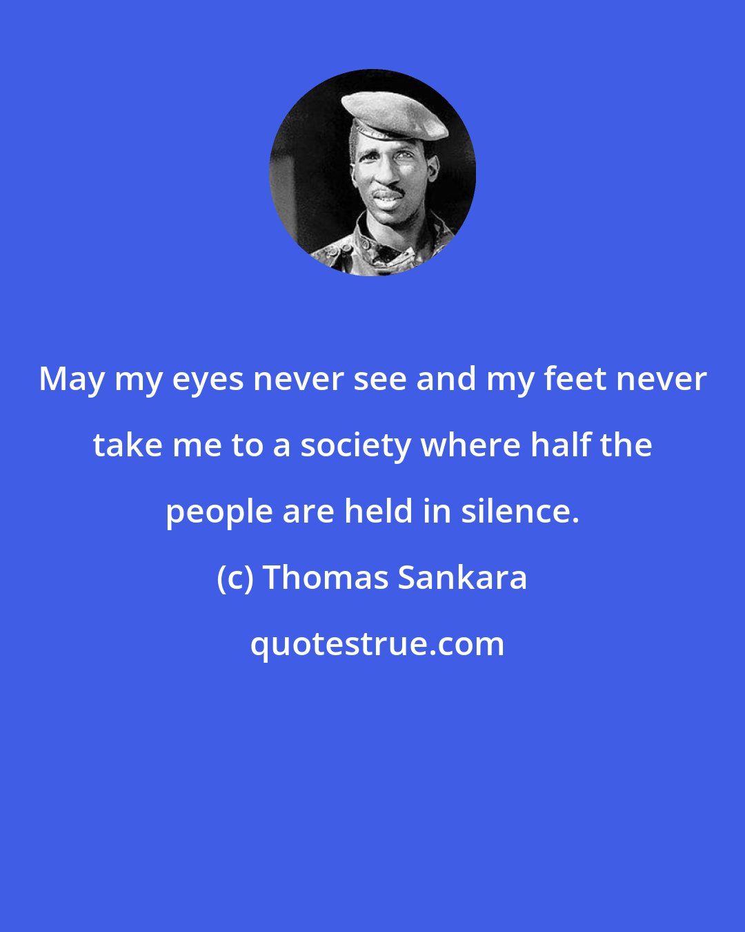 Thomas Sankara: May my eyes never see and my feet never take me to a society where half the people are held in silence.