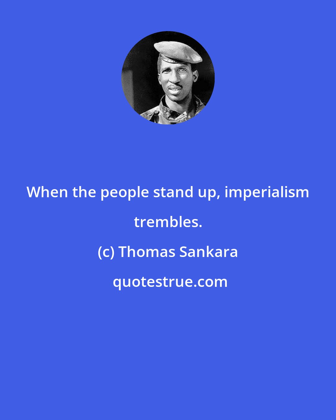 Thomas Sankara: When the people stand up, imperialism trembles.