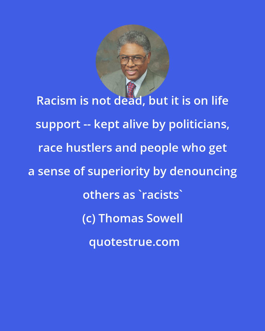 Thomas Sowell: Racism is not dead, but it is on life support -- kept alive by politicians, race hustlers and people who get a sense of superiority by denouncing others as 'racists'