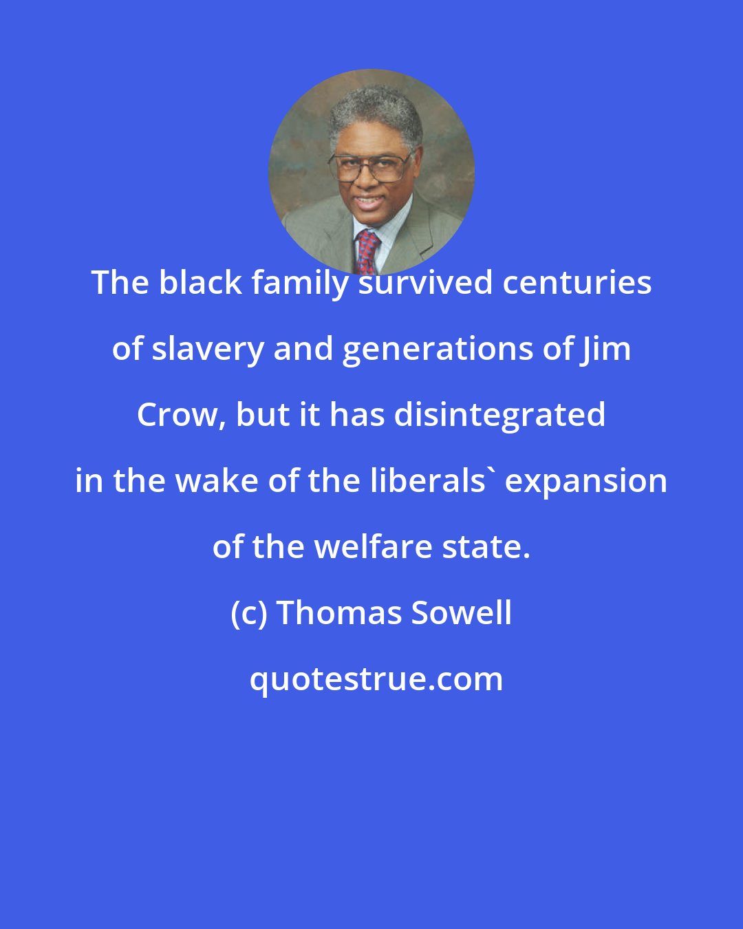 Thomas Sowell: The black family survived centuries of slavery and generations of Jim Crow, but it has disintegrated in the wake of the liberals' expansion of the welfare state.