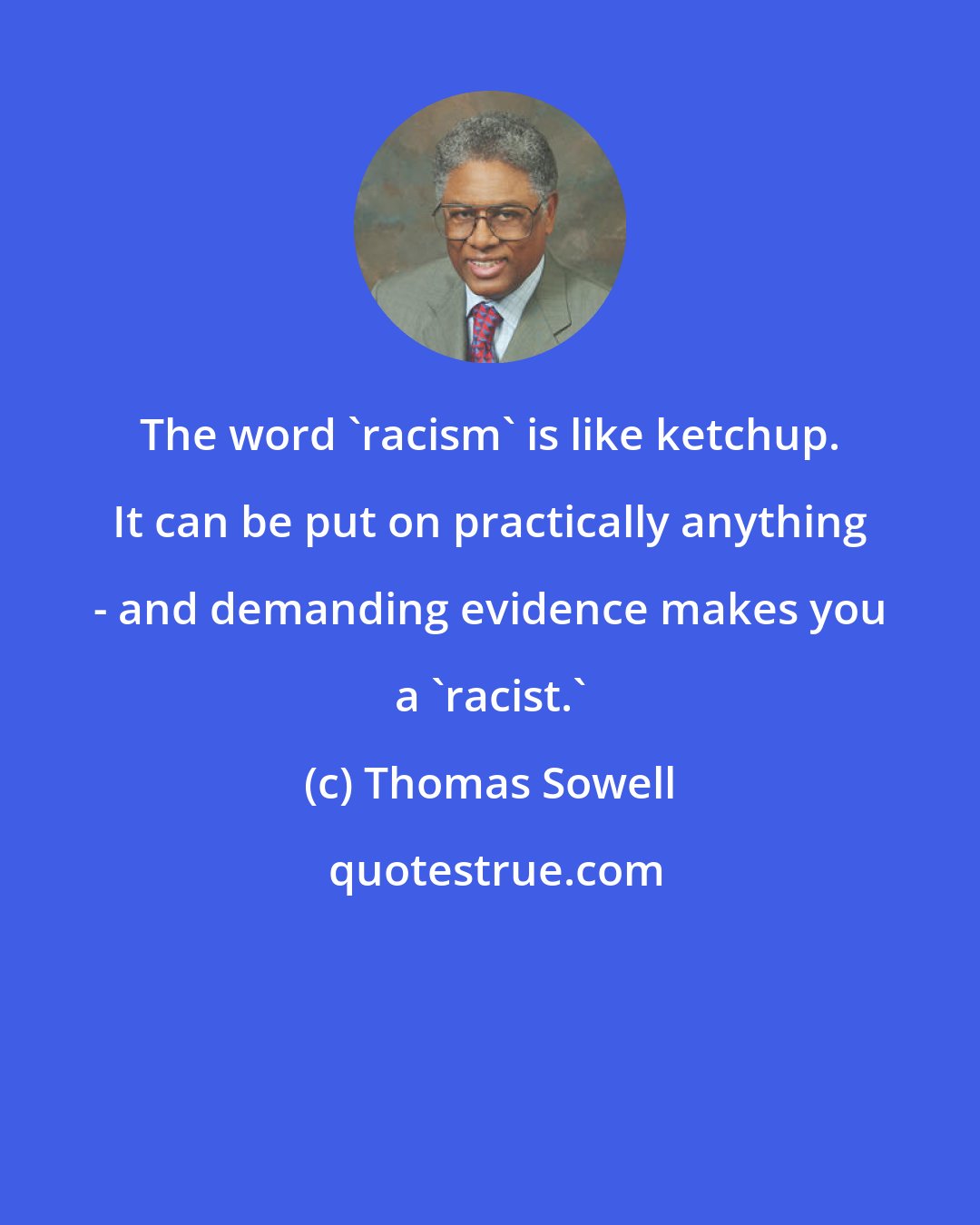 Thomas Sowell: The word 'racism' is like ketchup. It can be put on practically anything - and demanding evidence makes you a 'racist.'