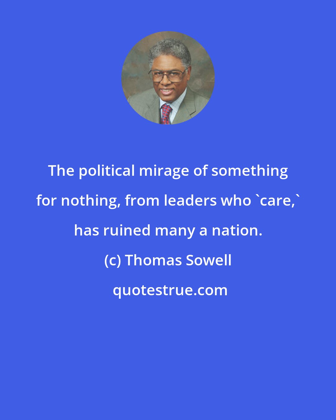 Thomas Sowell: The political mirage of something for nothing, from leaders who 'care,' has ruined many a nation.