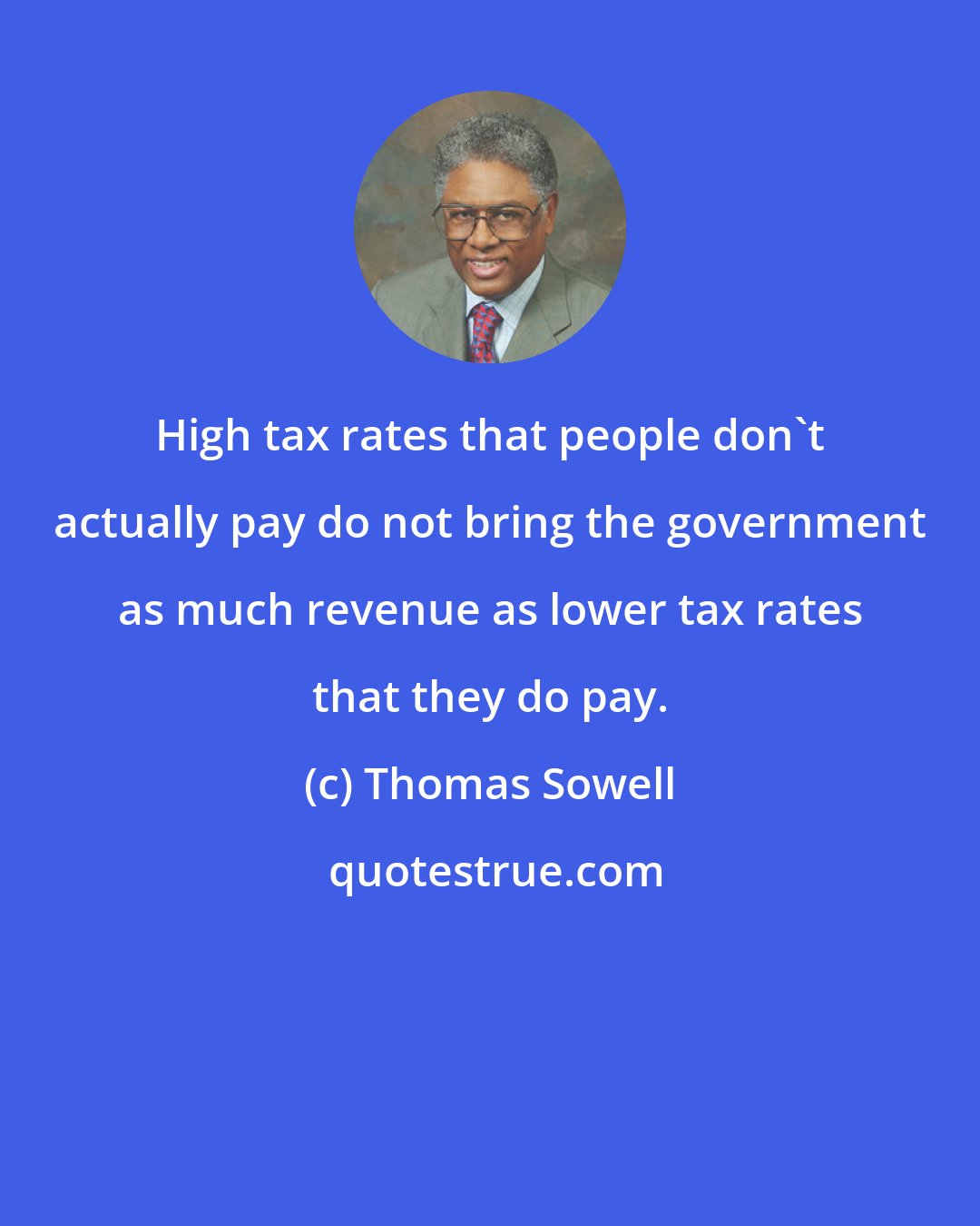 Thomas Sowell: High tax rates that people don't actually pay do not bring the government as much revenue as lower tax rates that they do pay.