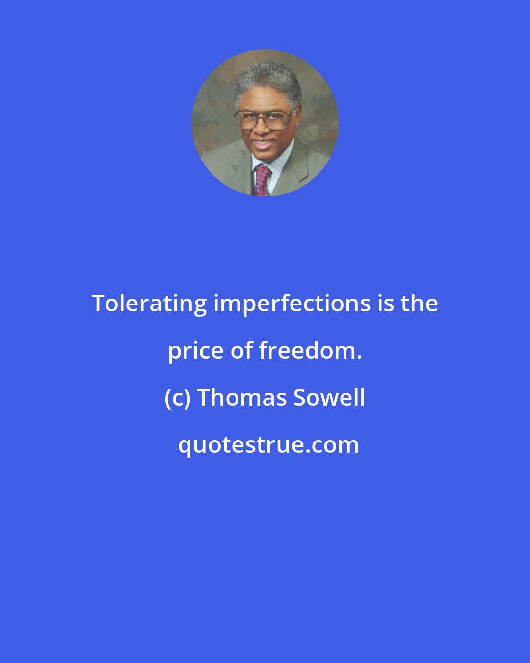 Thomas Sowell: Tolerating imperfections is the price of freedom.