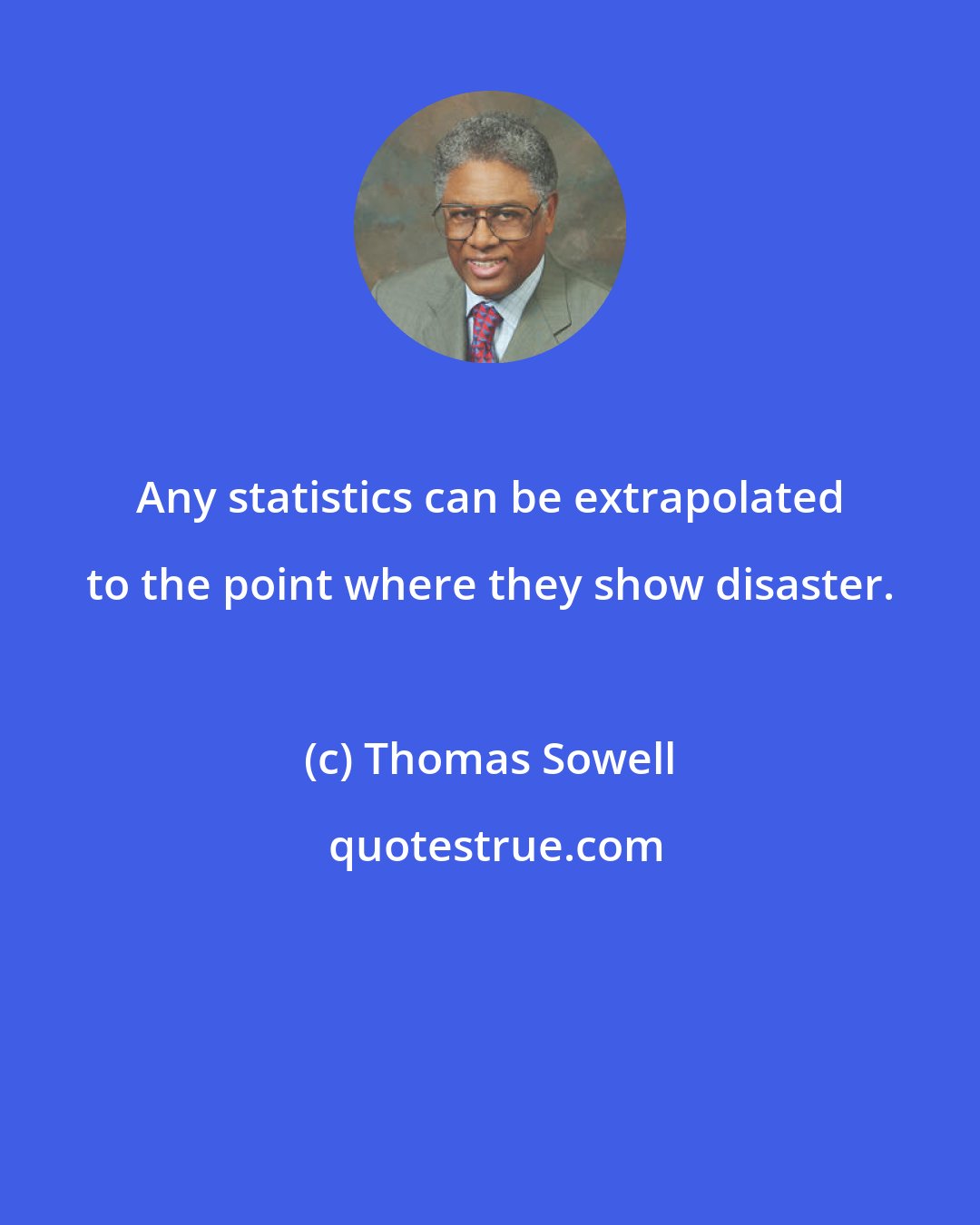 Thomas Sowell: Any statistics can be extrapolated to the point where they show disaster.