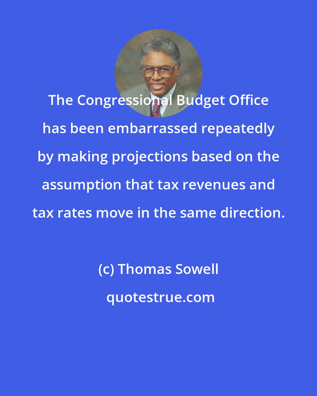 Thomas Sowell: The Congressional Budget Office has been embarrassed repeatedly by making projections based on the assumption that tax revenues and tax rates move in the same direction.