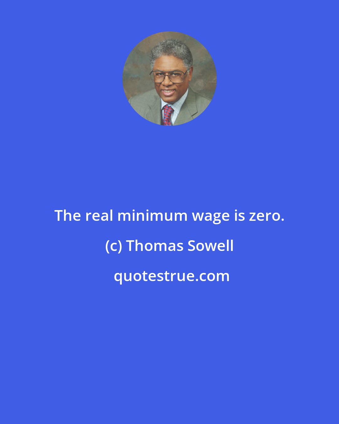 Thomas Sowell: The real minimum wage is zero.