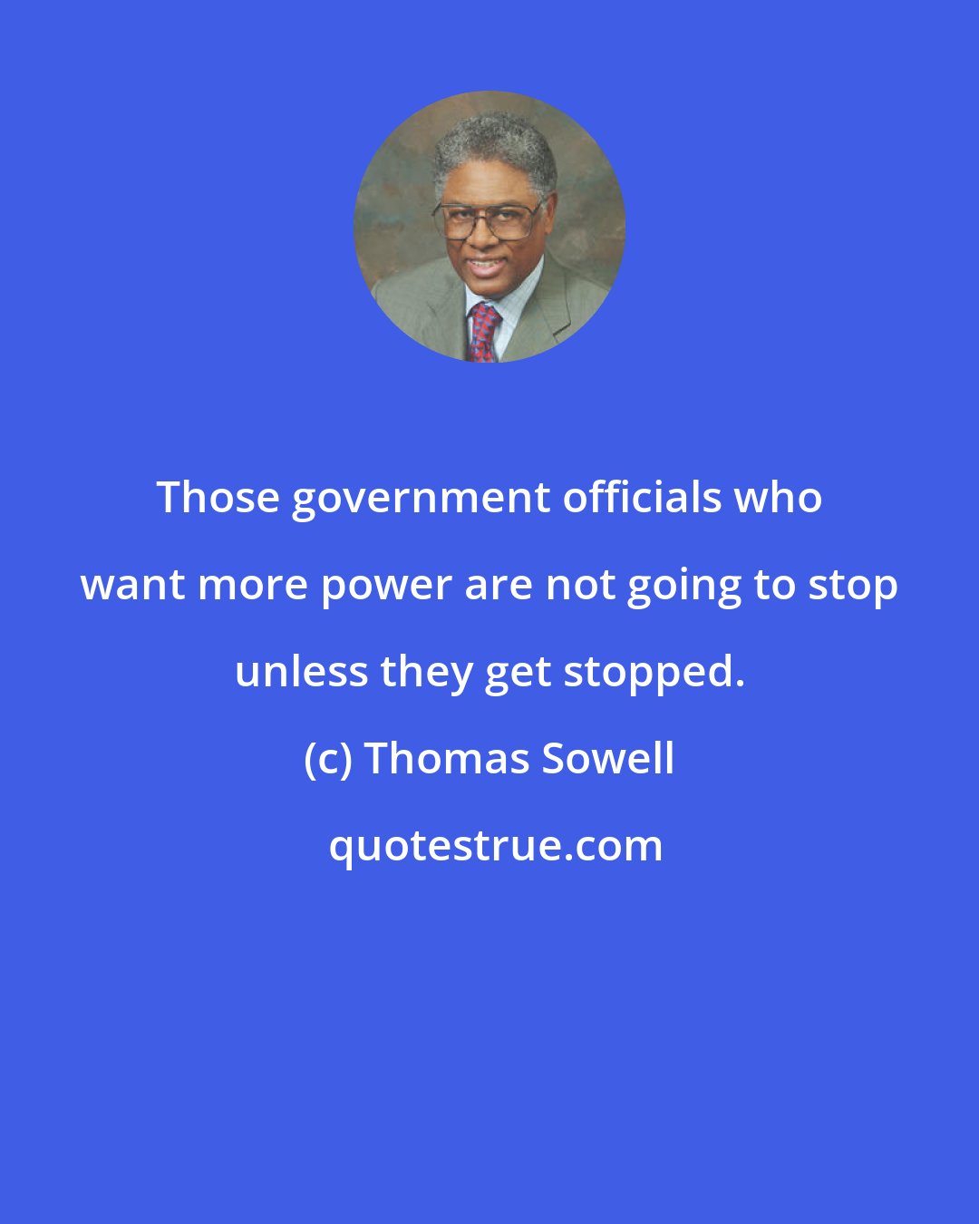 Thomas Sowell: Those government officials who want more power are not going to stop unless they get stopped.