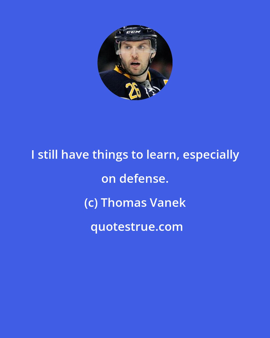 Thomas Vanek: I still have things to learn, especially on defense.