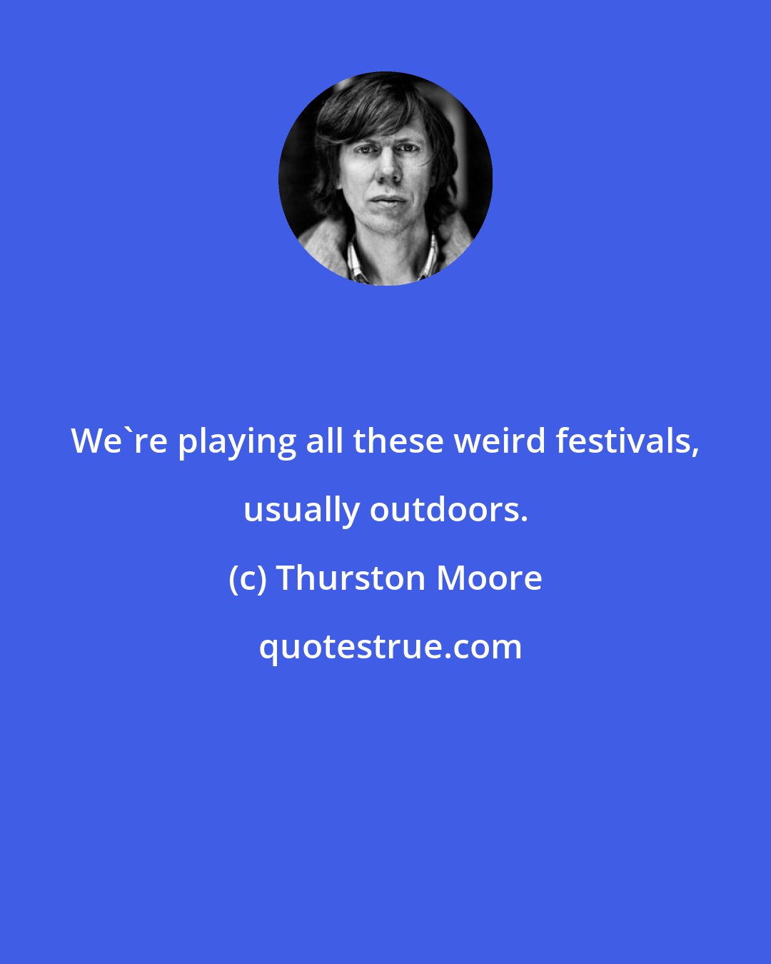 Thurston Moore: We're playing all these weird festivals, usually outdoors.