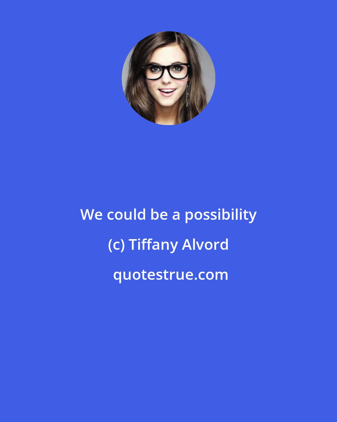 Tiffany Alvord: We could be a possibility